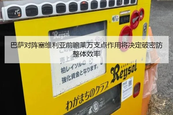 巴萨对阵塞维利亚前瞻莱万支点作用将决定破密防整体效率