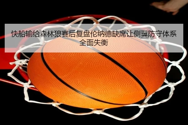 快船输给森林狼赛后复盘伦纳德缺席让侧翼防守体系全面失衡
