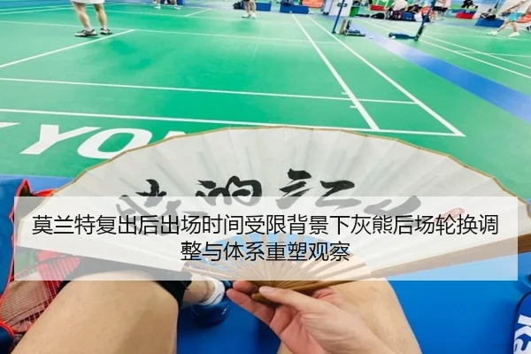 莫兰特复出后出场时间受限背景下灰熊后场轮换调整与体系重塑观察